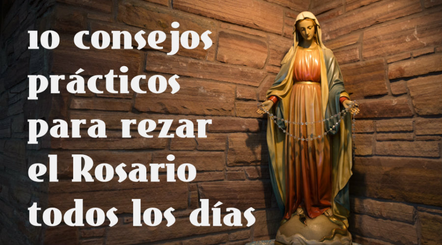 10 concejos para rezar el rosario todos los dias 