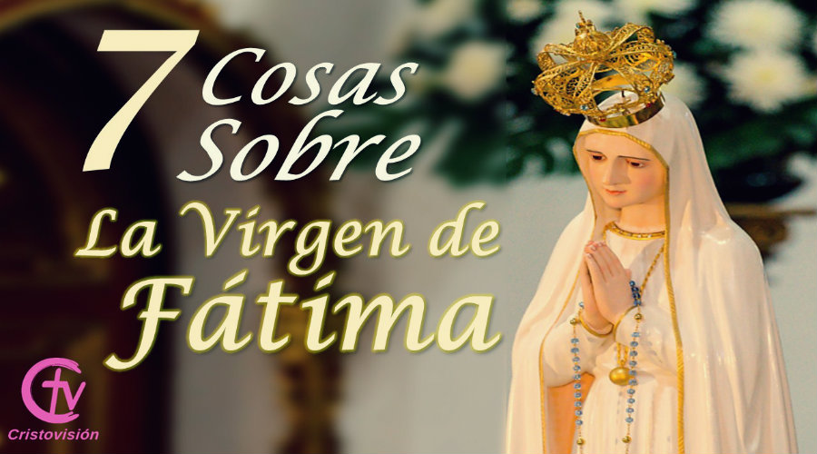 7 cosas que debes saber sobre la Virgen de Fátima