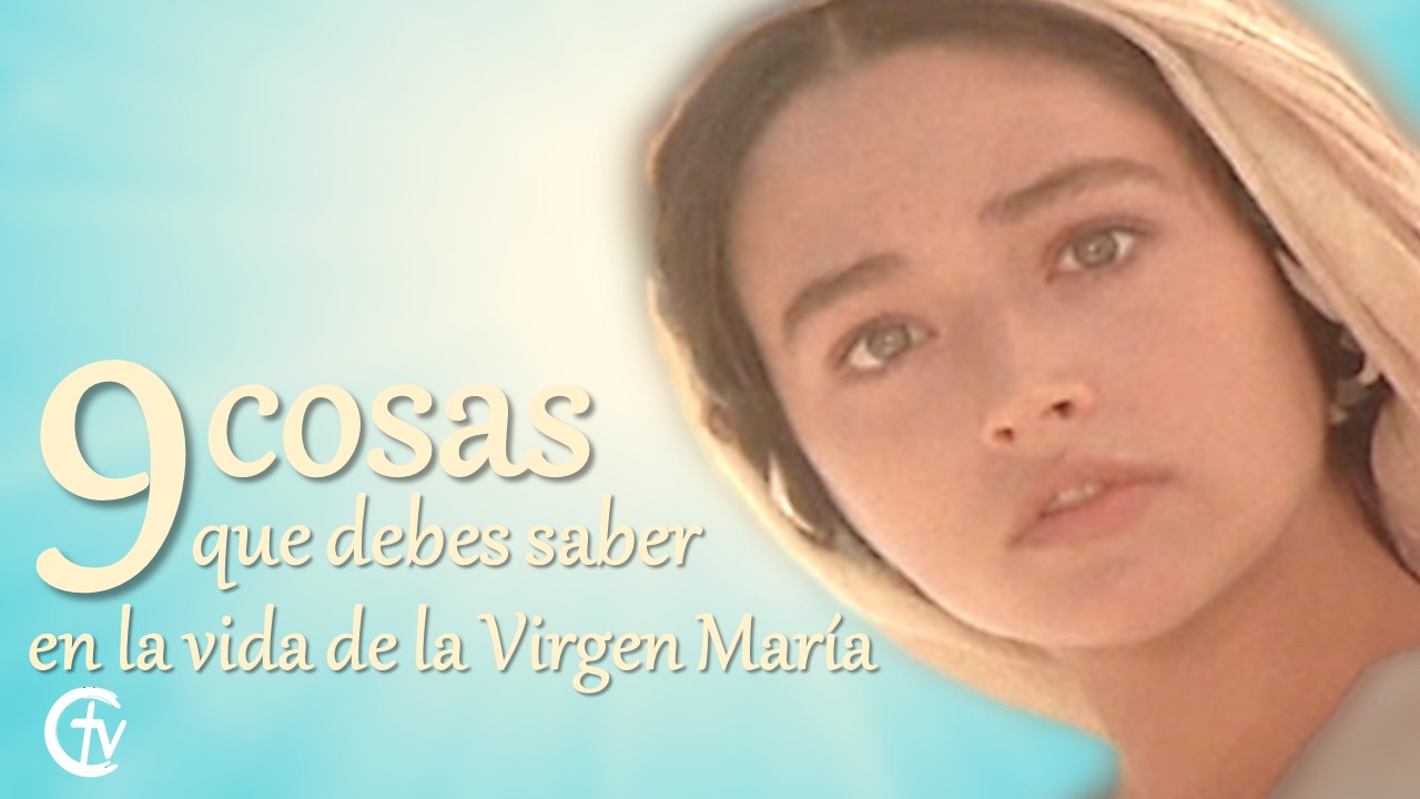 9 cosas que debes saber en la vida de la Virgen María