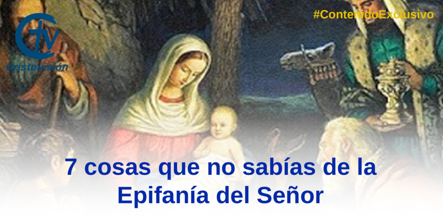 7 cosas que no sabías de la Epifanía del Señor