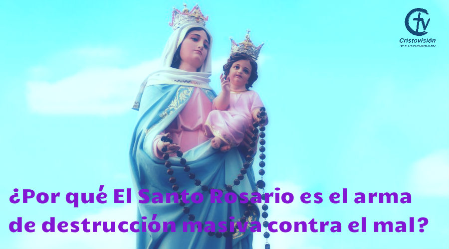 ¿Por qué El Santo Rosario es el arma de destrucción masiva contra el mal?